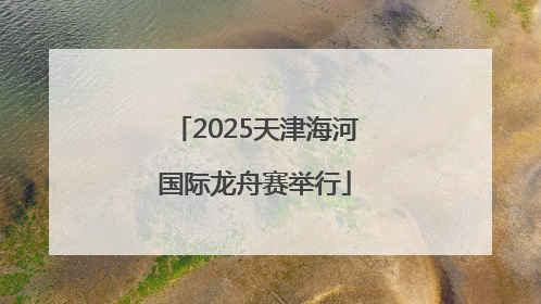 2025天津海河国际龙舟赛举行