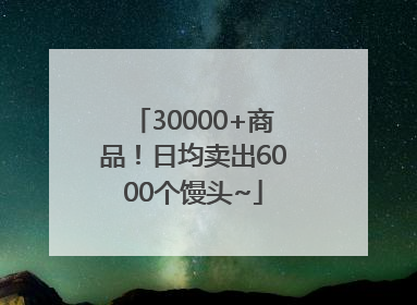 30000+商品！日均卖出6000个馒头~