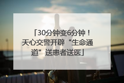 30分钟变6分钟！天心交警开辟“生命通道”送患者送医
