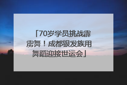 70岁学员挑战霹雳舞！成都银发族用舞蹈迎接世运会