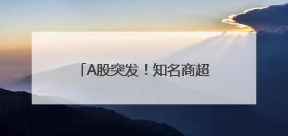 A股突发！知名商超退市，曾与沃尔玛、家乐福“硬碰硬”