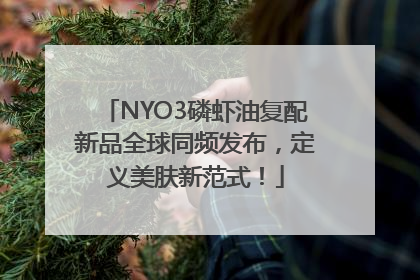 NYO3磷虾油复配新品全球同频发布，定义美肤新范式！